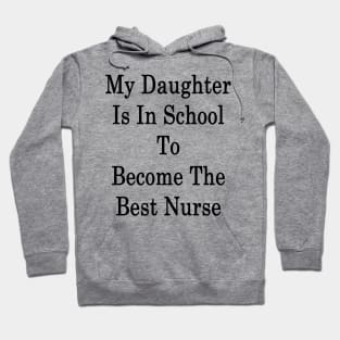 My Daughter Is In School To Become The Best Nurse Hoodie